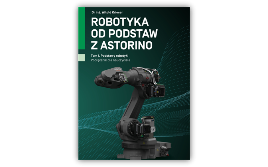 "ROBOTYKA OD PODSTAW Z ASTORINO", Tom I. Podstawy robotyki Podręcznik dla nauczyciela